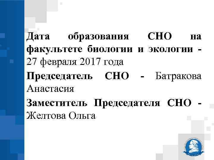Дата образования СНО на факультете биологии и экологии 27 февраля 2017 года Председатель СНО