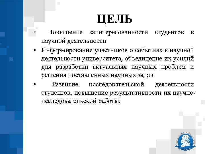 ЦЕЛЬ • Повышение заинтересованности студентов в научной деятельности • Информирование участников о событиях в