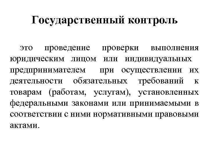 Государственный контроль это проведение проверки выполнения юридическим лицом или индивидуальных предпринимателем при осуществлении их