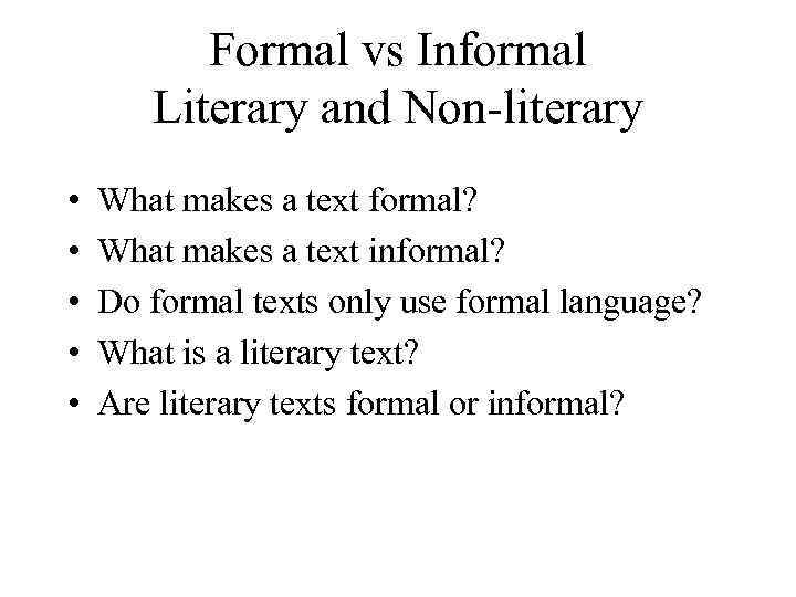 Formal vs Informal Literary and Non-literary • • • What makes a text formal?