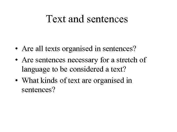 Text and sentences • Are all texts organised in sentences? • Are sentences necessary