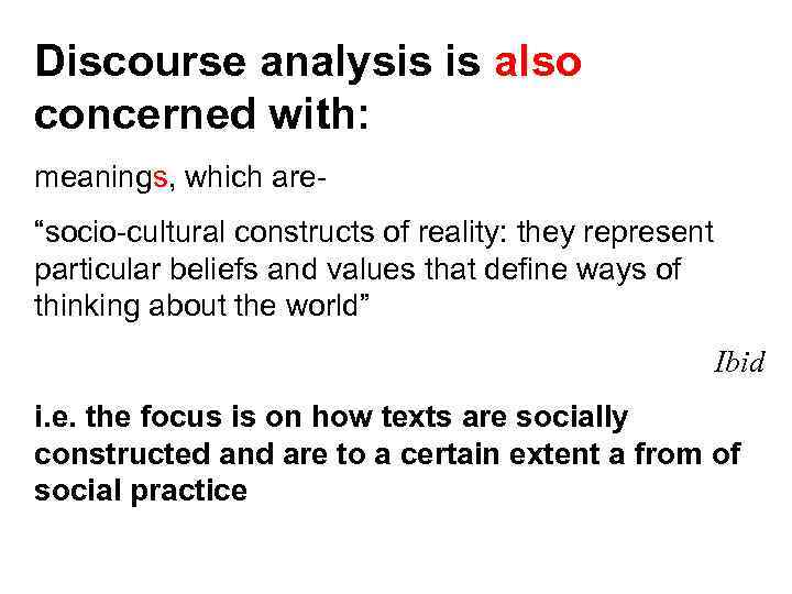 Discourse analysis is also concerned with: meanings, which are- “socio-cultural constructs of reality: they