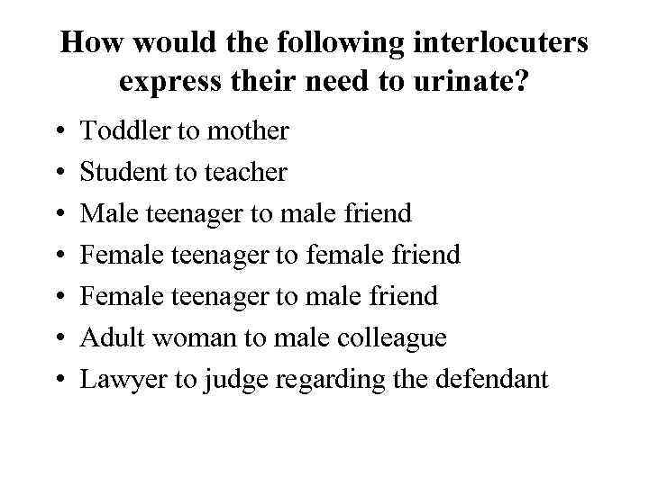 How would the following interlocuters express their need to urinate? • • Toddler to