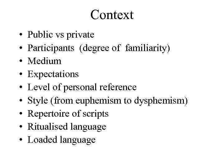 Context • • • Public vs private Participants (degree of familiarity) Medium Expectations Level