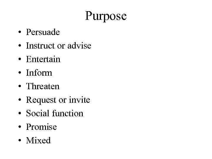 Purpose • • • Persuade Instruct or advise Entertain Inform Threaten Request or invite