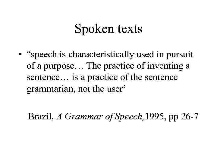 Spoken texts • “speech is characteristically used in pursuit of a purpose… The practice