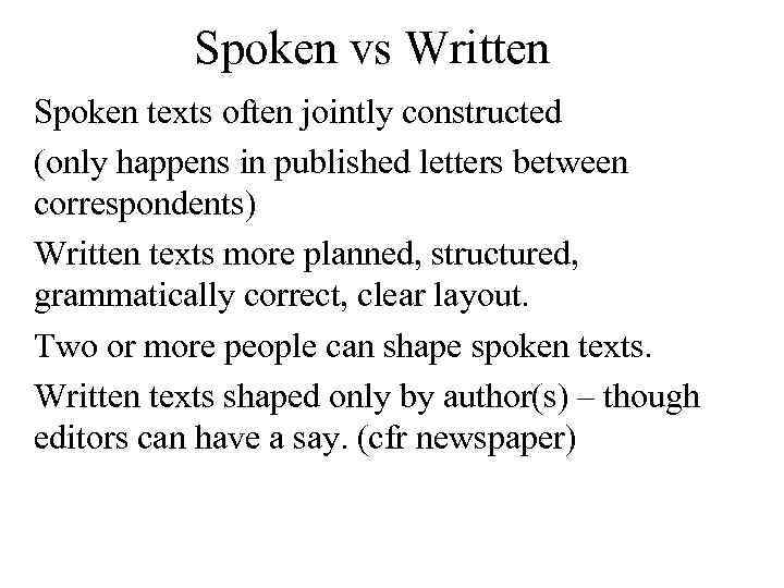 Spoken vs Written Spoken texts often jointly constructed (only happens in published letters between