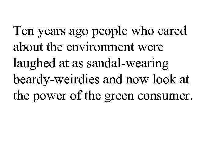 Ten years ago people who cared about the environment were laughed at as sandal-wearing