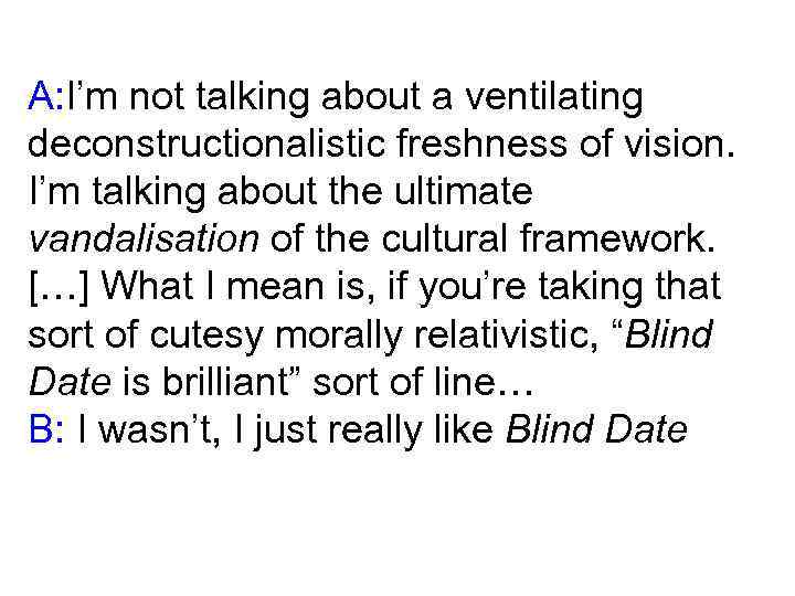 A: I’m not talking about a ventilating deconstructionalistic freshness of vision. I’m talking about