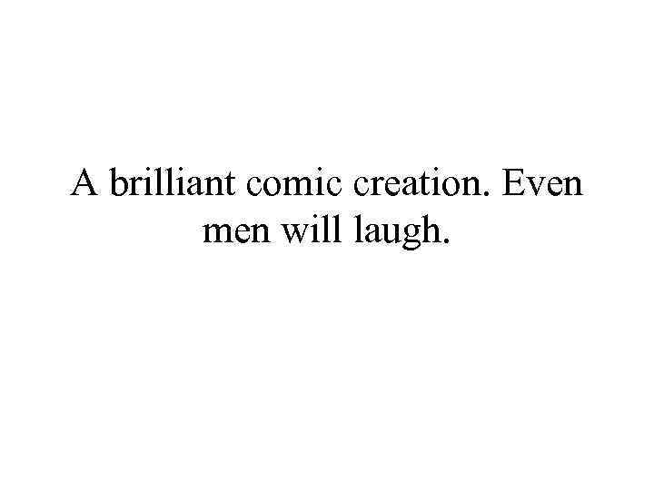 A brilliant comic creation. Even men will laugh. 