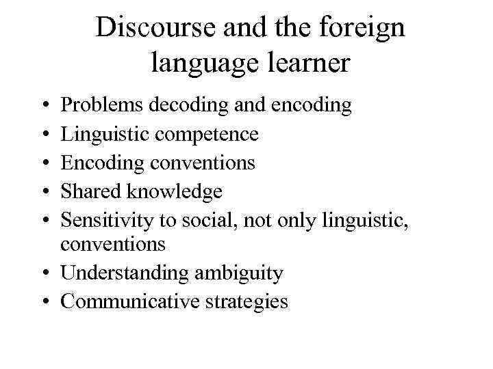 Discourse and the foreign language learner • • • Problems decoding and encoding Linguistic