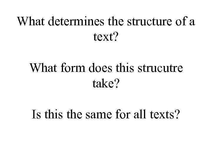 What determines the structure of a text? What form does this strucutre take? Is