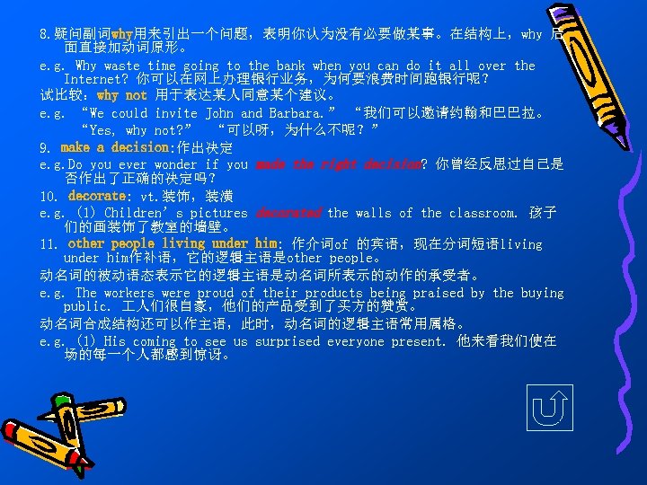 8. 疑问副词why用来引出一个问题，表明你认为没有必要做某事。在结构上，why 后 面直接加动词原形。 e. g. Why waste time going to the bank when