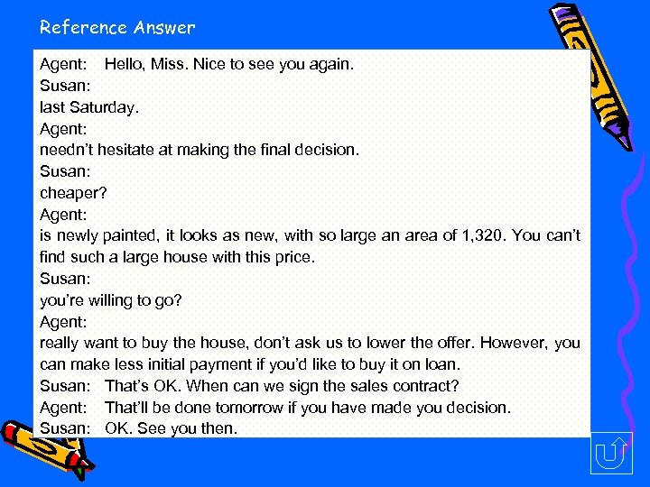 Reference Answer Agent: Hello, Miss. Nice to see you again. Susan: last Saturday. Agent: