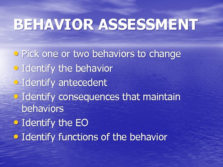 BEHAVIOR ASSESSMENT • Pick one or two behaviors to change • Identify the behavior