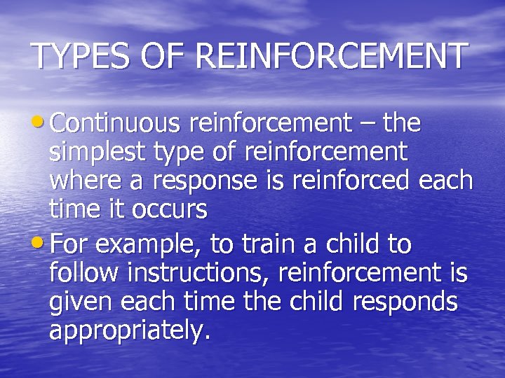 TYPES OF REINFORCEMENT • Continuous reinforcement – the simplest type of reinforcement where a