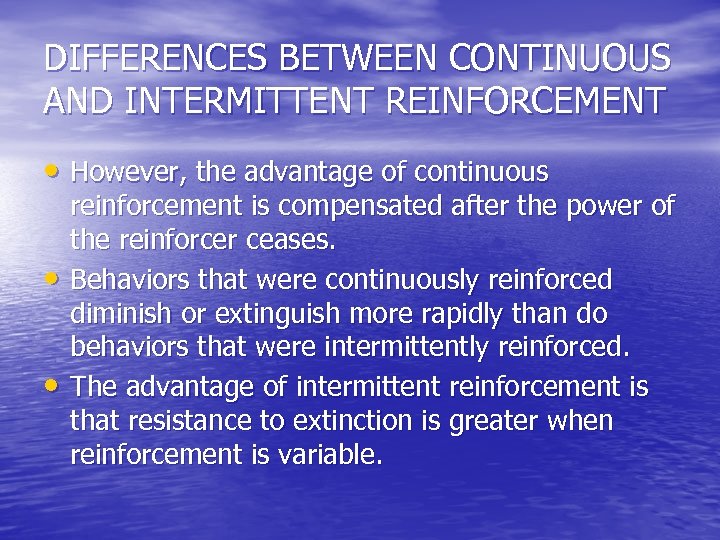 DIFFERENCES BETWEEN CONTINUOUS AND INTERMITTENT REINFORCEMENT • However, the advantage of continuous • •