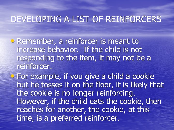 DEVELOPING A LIST OF REINFORCERS • Remember, a reinforcer is meant to increase behavior.