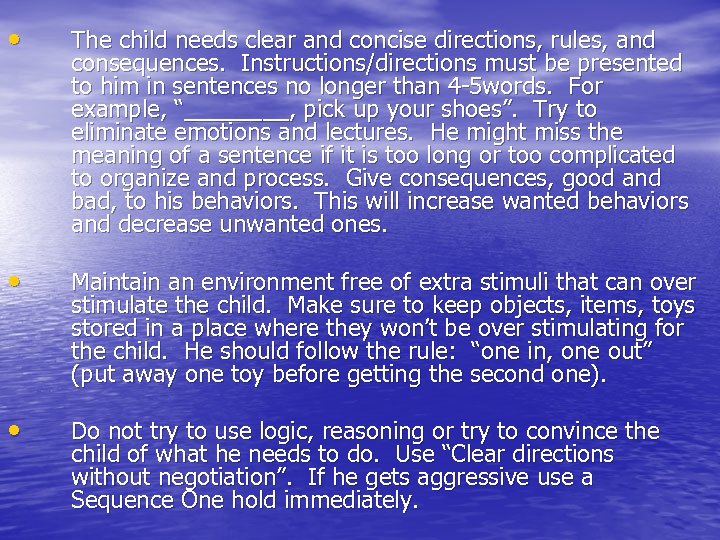  • The child needs clear and concise directions, rules, and consequences. Instructions/directions must