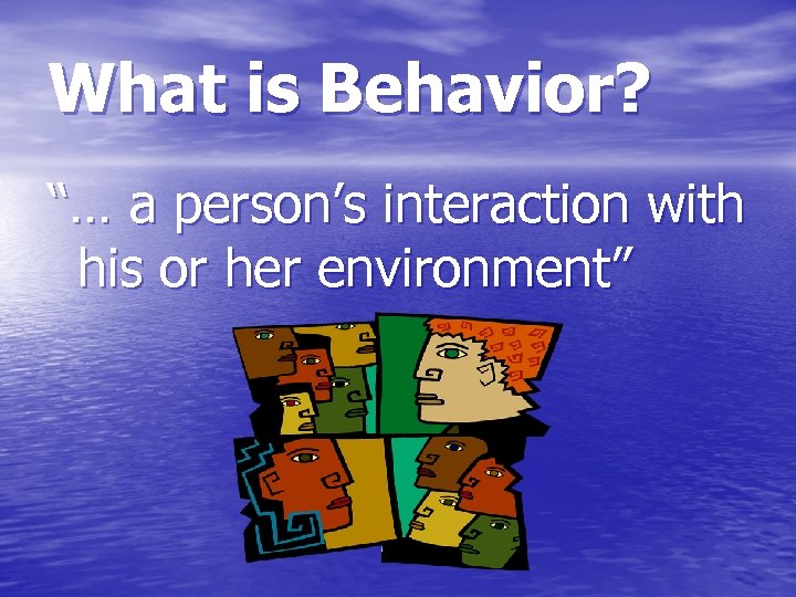 What is Behavior? “… a person’s interaction with his or her environment” 