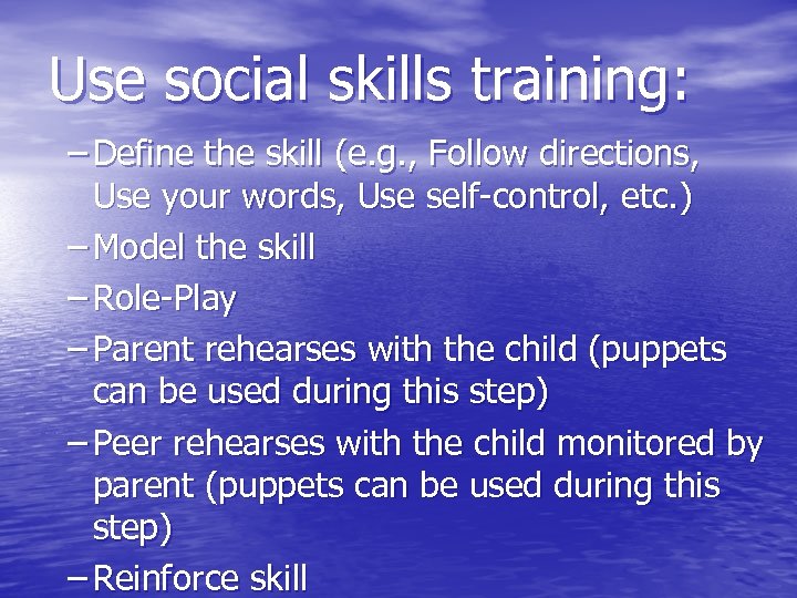 Use social skills training: – Define the skill (e. g. , Follow directions, Use