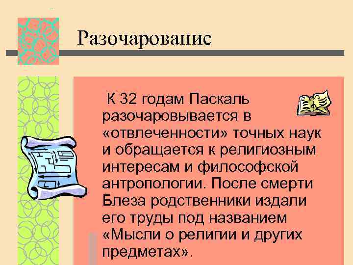 Разочарование К 32 годам Паскаль разочаровывается в «отвлеченности» точных наук и обращается к религиозным