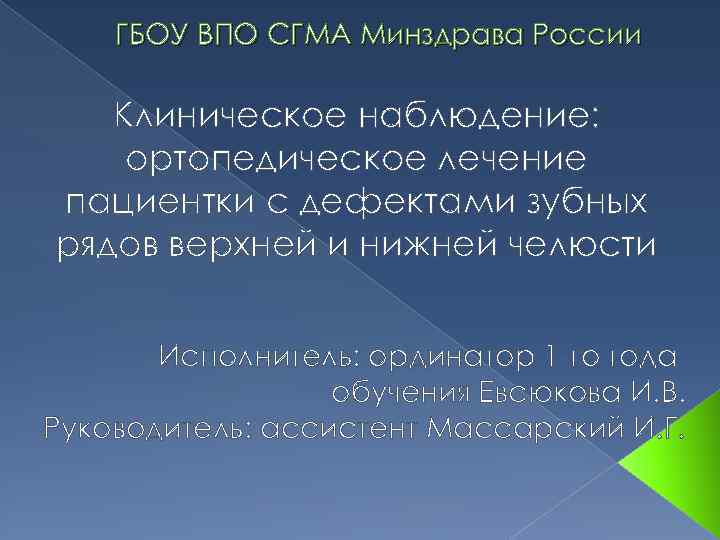ГБОУ ВПО СГМА Минздрава России Клиническое наблюдение: ортопедическое лечение пациентки с дефектами зубных рядов