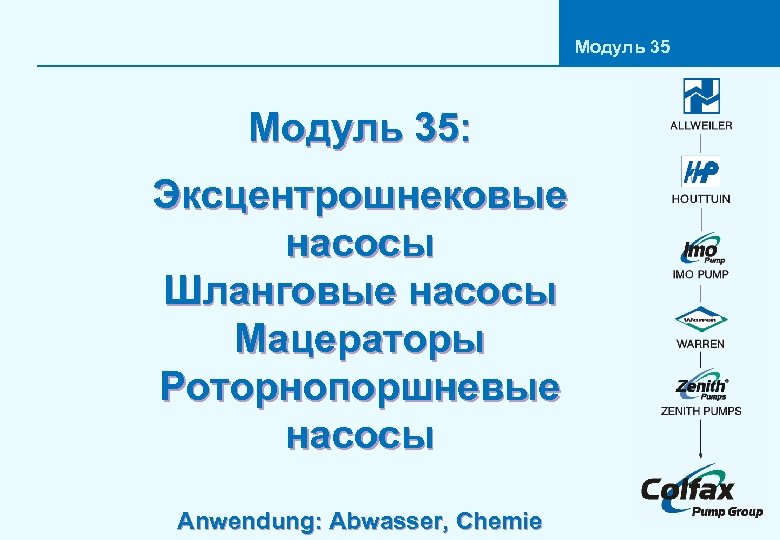 Модуль 35: Эксцентрошнековые насосы Шланговые насосы Мацераторы Роторнопоршневые насосы Anwendung: Abwasser, Chemie 