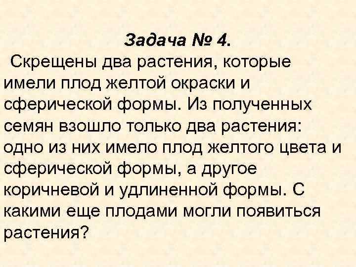 Задача № 4. Скрещены два растения, которые имели плод желтой окраски и сферической формы.