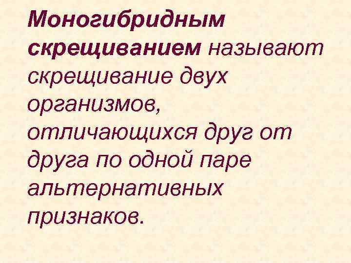 Моногибридным скрещиванием называют скрещивание двух организмов, отличающихся друг от друга по одной паре альтернативных