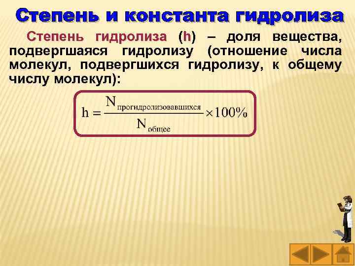 Степень и константа гидролиза Степень гидролиза (h) – доля вещества, гидролиза подвергшаяся гидролизу (отношение