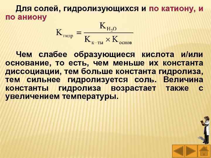 Для солей, гидролизующихся и по катиону, и по аниону Чем слабее образующиеся кислота и/или