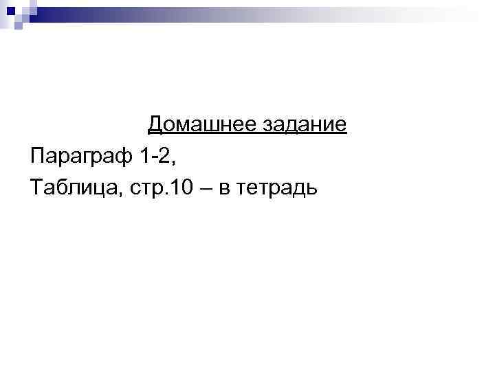 Домашнее задание Параграф 1 -2, Таблица, стр. 10 – в тетрадь 