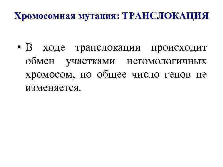 Хромосомная мутация: ТРАНСЛОКАЦИЯ • В ходе транслокации происходит обмен участками негомологичных хромосом, но общее