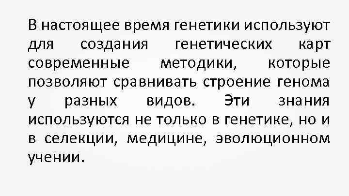 В настоящее время генетики используют для создания генетических карт современные методики, которые позволяют сравнивать