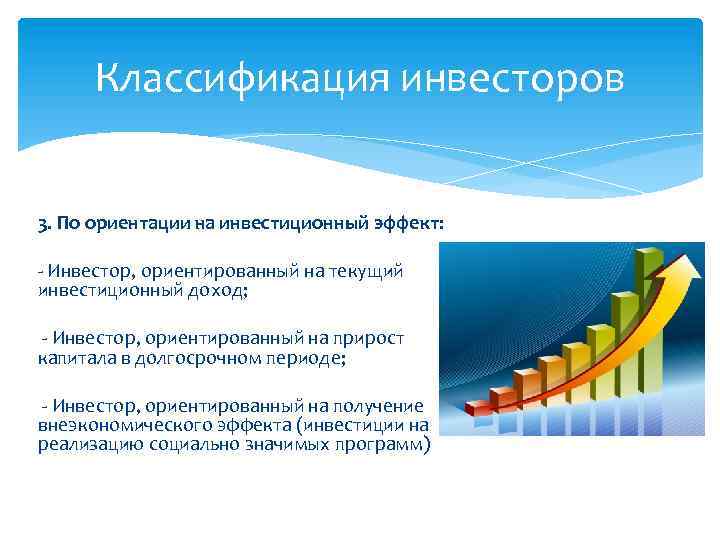 Классификация инвесторов 3. По ориентации на инвестиционный эффект: - Инвестор, ориентированный на текущий инвестиционный