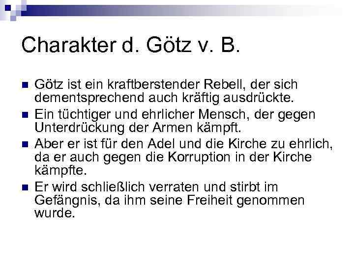 Charakter d. Götz v. B. n n Götz ist ein kraftberstender Rebell, der sich