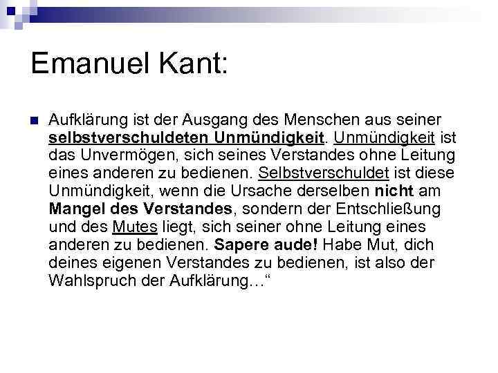Emanuel Kant: n Aufklärung ist der Ausgang des Menschen aus seiner selbstverschuldeten Unmündigkeit ist