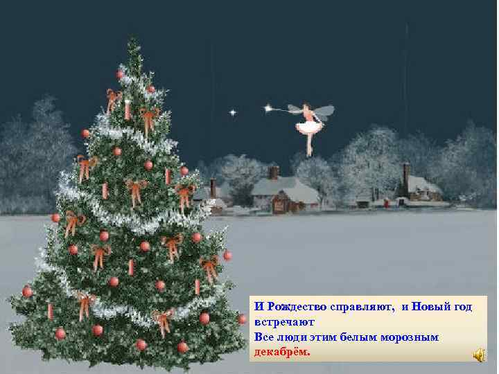 И Рождество справляют, и Новый год встречают Все люди этим белым морозным декабрём. 