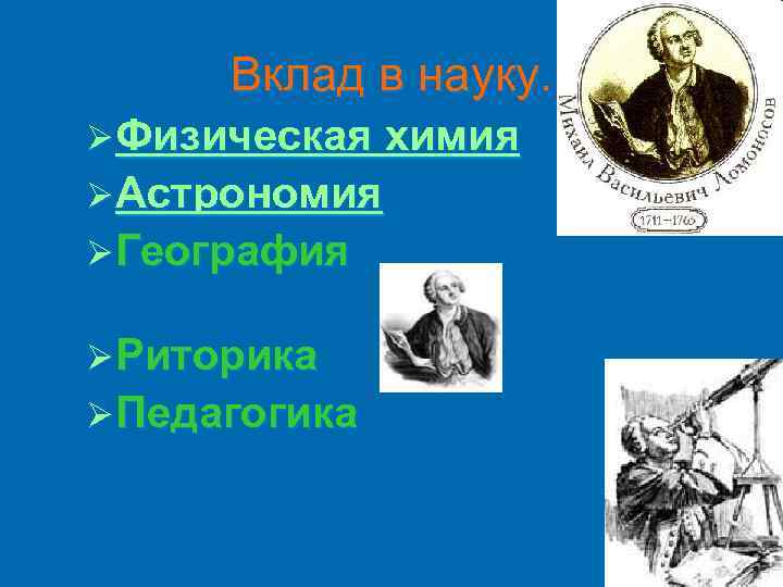 Вклад в науку. Ø Физическая химия Ø Астрономия Ø География Ø Риторика Ø Педагогика