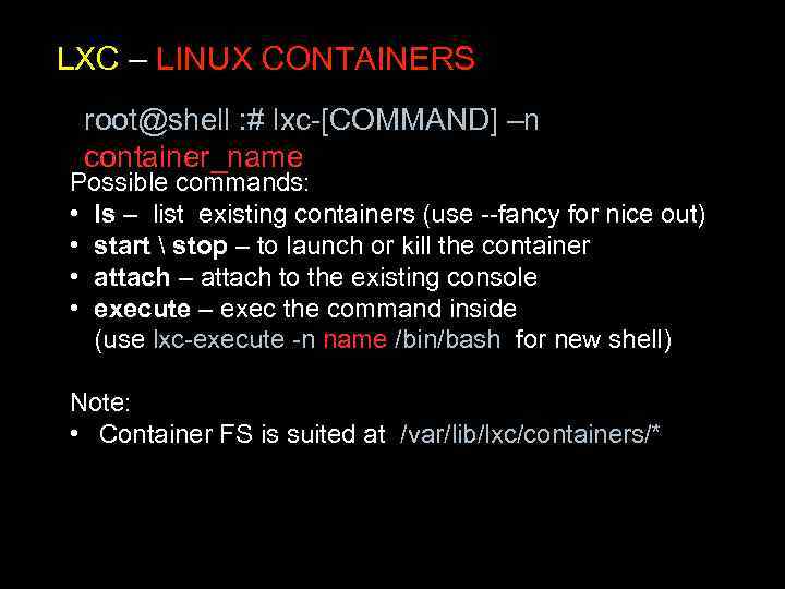 LXC – LINUX CONTAINERS root@shell : # lxc-[COMMAND] –n container_name Possible commands: • ls