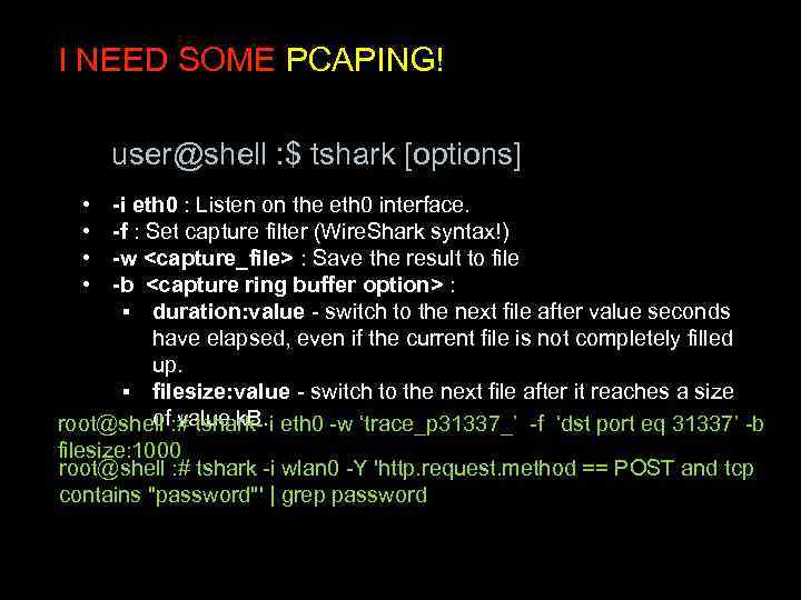 I NEED SOME PCAPING! user@shell : $ tshark [options] • • -i eth 0