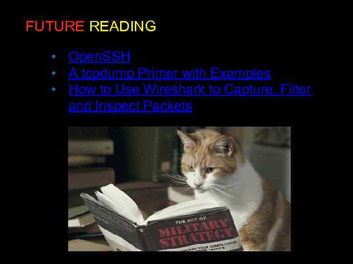 FUTURE READING • Open. SSH • A tcpdump Primer with Examples • How to