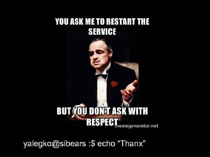 yalegko@sibears : $ echo “Thanx” 