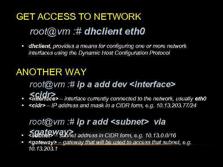 GET ACCESS TO NETWORK root@vm : # dhclient eth 0 • dhclient, provides a