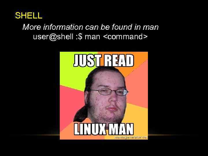 SHELL More information can be found in man user@shell : $ man <command> 