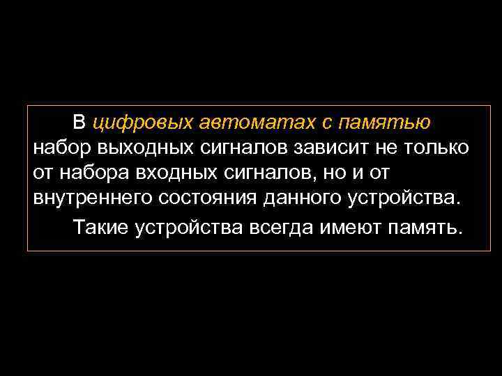 В цифровых автоматах с памятью набор выходных сигналов зависит не только от набора входных