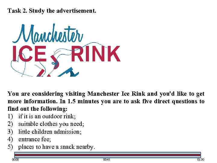 Task 2. Study the advertisement. You are considering visiting Manchester Ice Rink and you'd