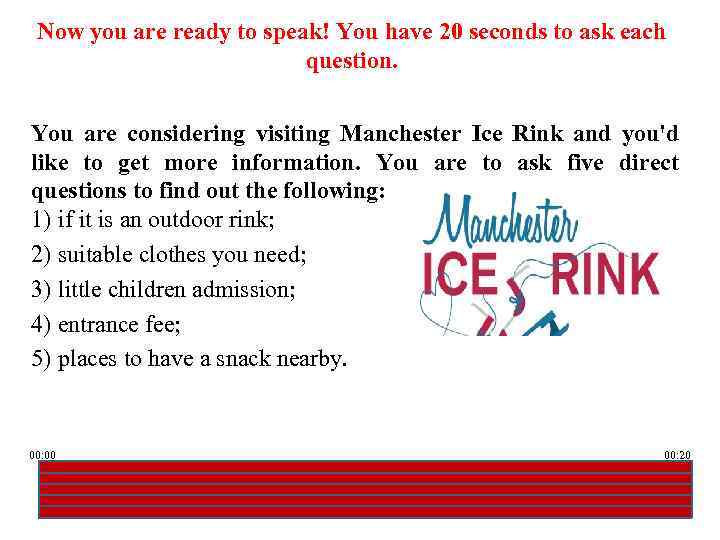 Now you are ready to speak! You have 20 seconds to ask each question.