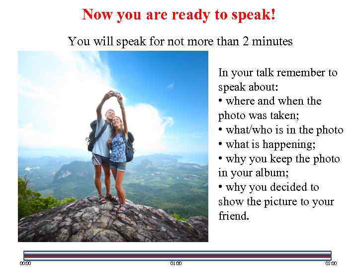 Now you are ready to speak! You will speak for not more than 2